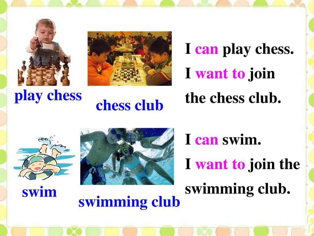 I can play chess. I want to join the chess club. play chess. chess club. I can swim. I want to join the swimming club.