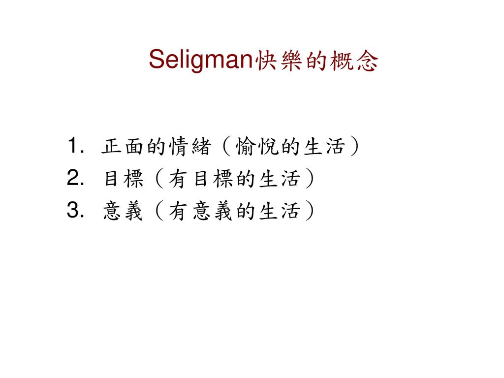 Seligman快樂的概念 正面的情緒（愉悅的生活） 目標（有目標的生活） 意義（有意義的生活）