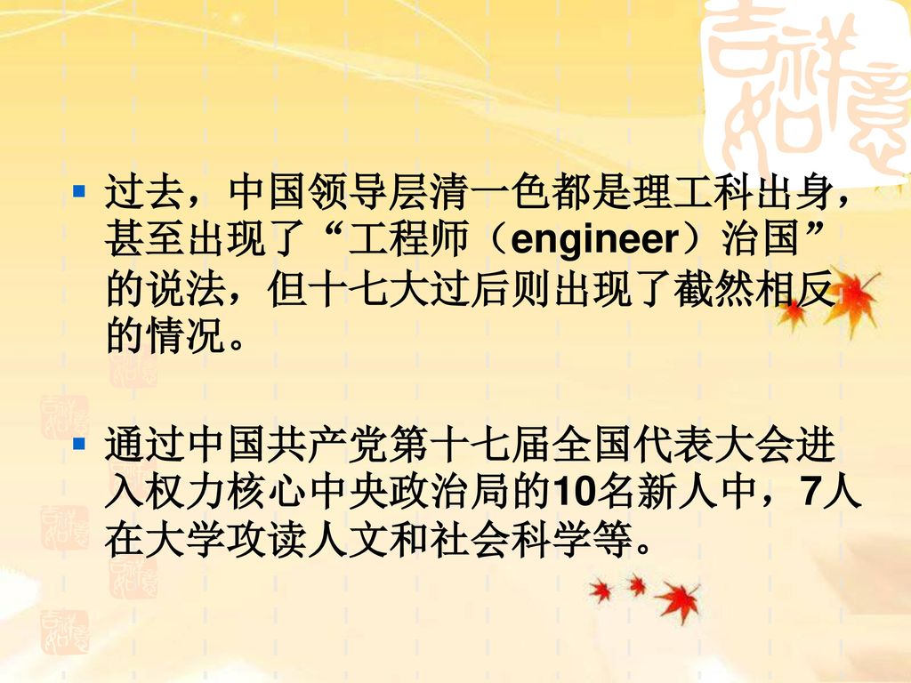过去，中国领导层清一色都是理工科出身，甚至出现了 工程师（engineer）治国 的说法，但十七大过后则出现了截然相反的情况。