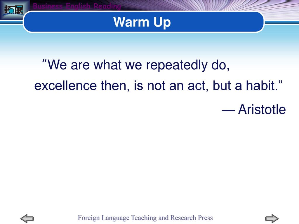 Warm Up We are what we repeatedly do, excellence then, is not an act, but a habit. — Aristotle