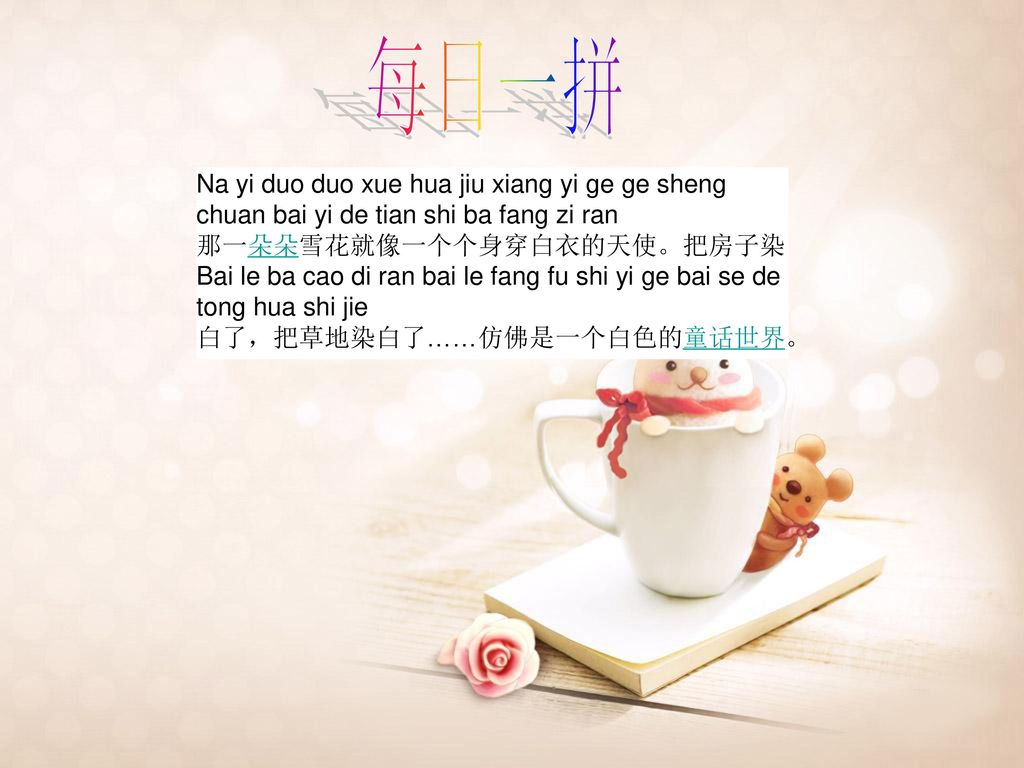 每日一拼 Na yi duo duo xue hua jiu xiang yi ge ge sheng chuan bai yi de tian shi ba fang zi ran. 那一朵朵雪花就像一个个身穿白衣的天使。把房子染.