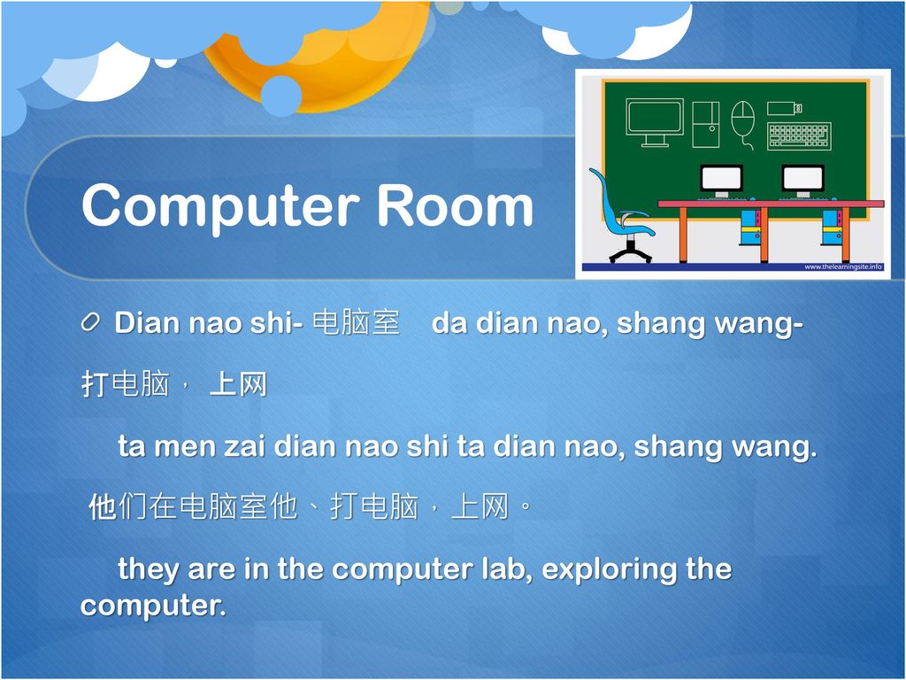 Computer Room Dian nao shi- 电脑室 da dian nao, shang wang- 打电脑， 上网
