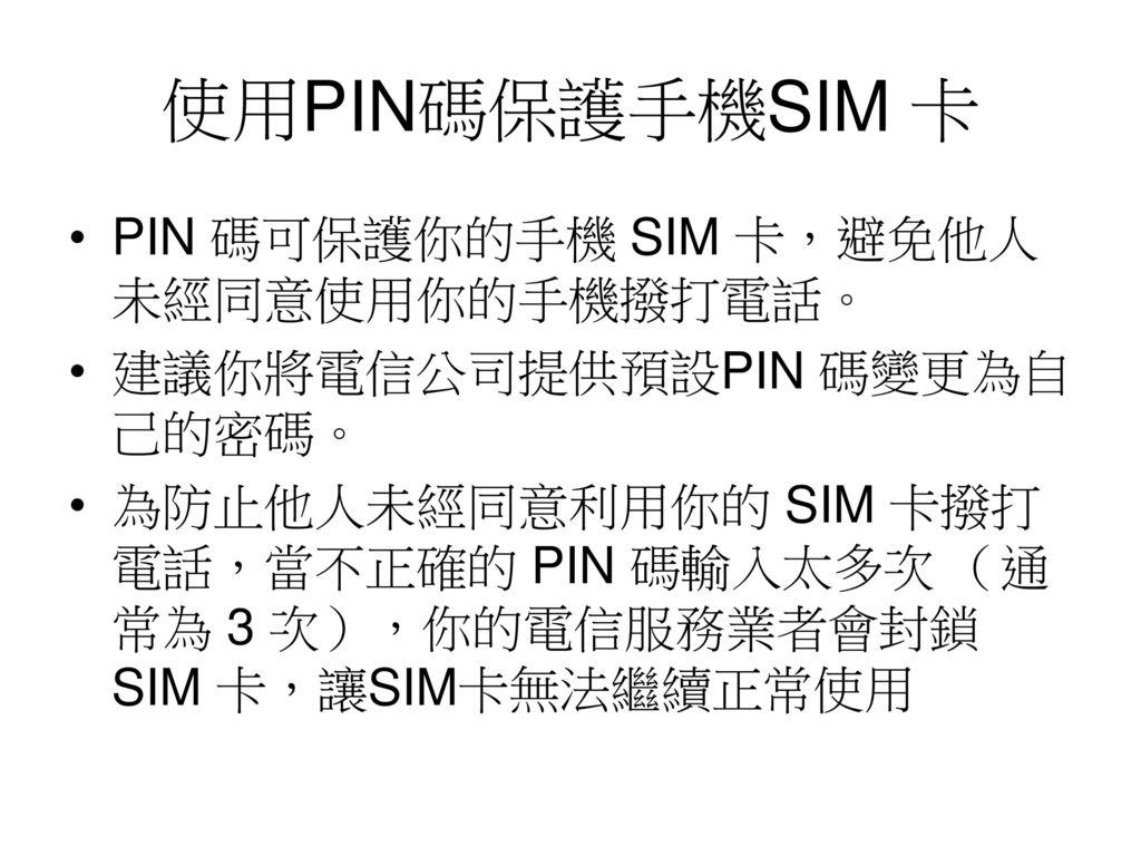 使用PIN碼保護手機SIM 卡 PIN 碼可保護你的手機 SIM 卡，避免他人未經同意使用你的手機撥打電話。