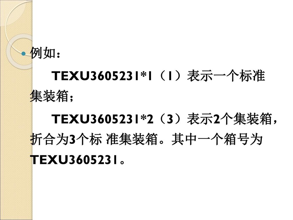 例如： TEXU *1（1）表示一个标准 集装箱； TEXU *2（3）表示2个集装箱， 折合为3个标 准集装箱。其中一个箱号为 TEXU 。