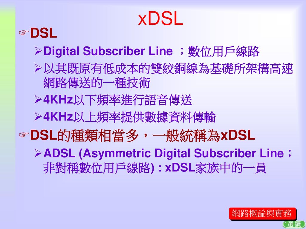 xDSL DSL DSL的種類相當多，一般統稱為xDSL Digital Subscriber Line ；數位用戶線路