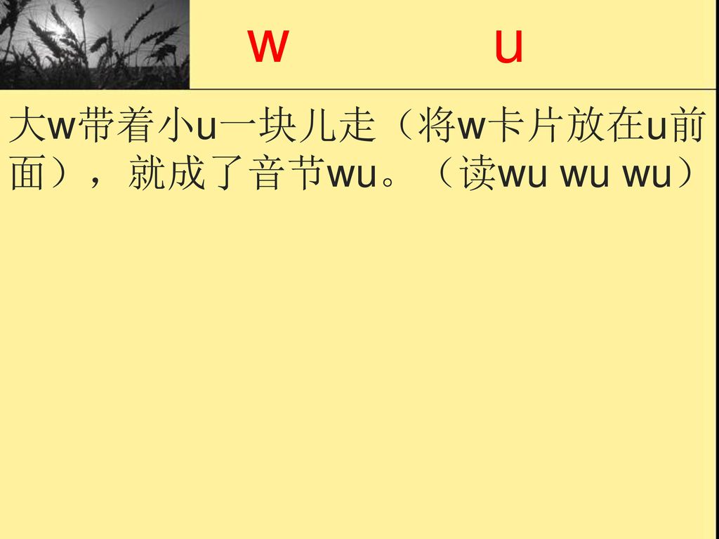 w u 大w带着小u一块儿走（将w卡片放在u前面），就成了音节wu。（读wu wu wu）