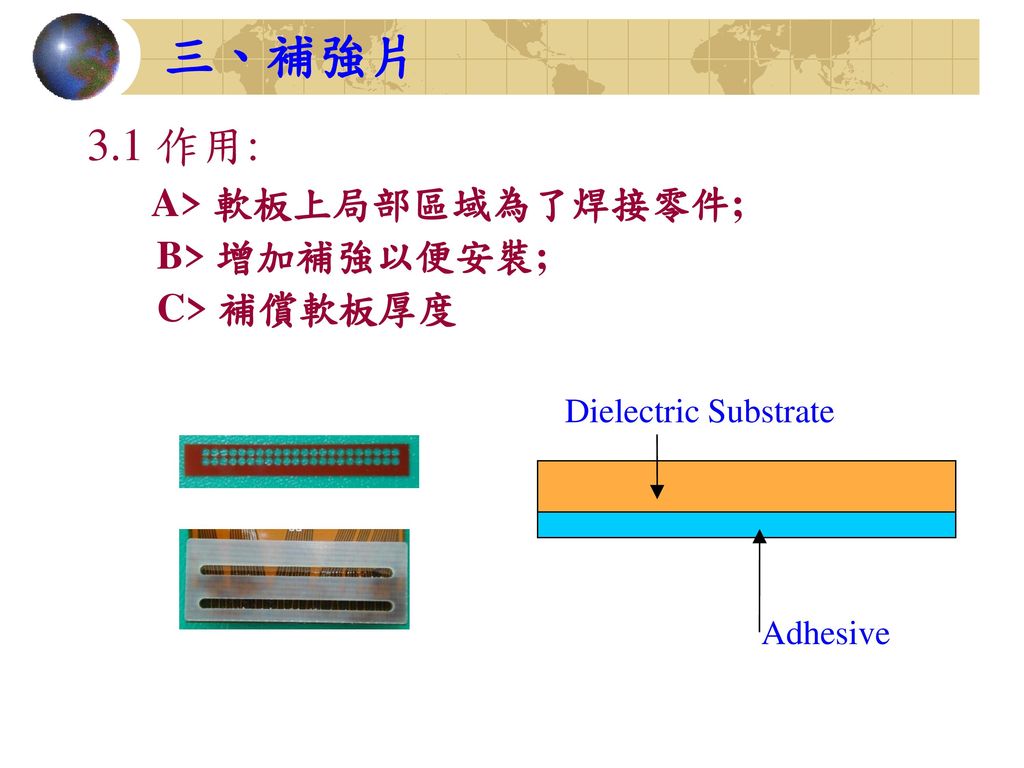 三、補強片 3.1 作用: B> 增加補強以便安裝; C> 補償軟板厚度 Dielectric Substrate
