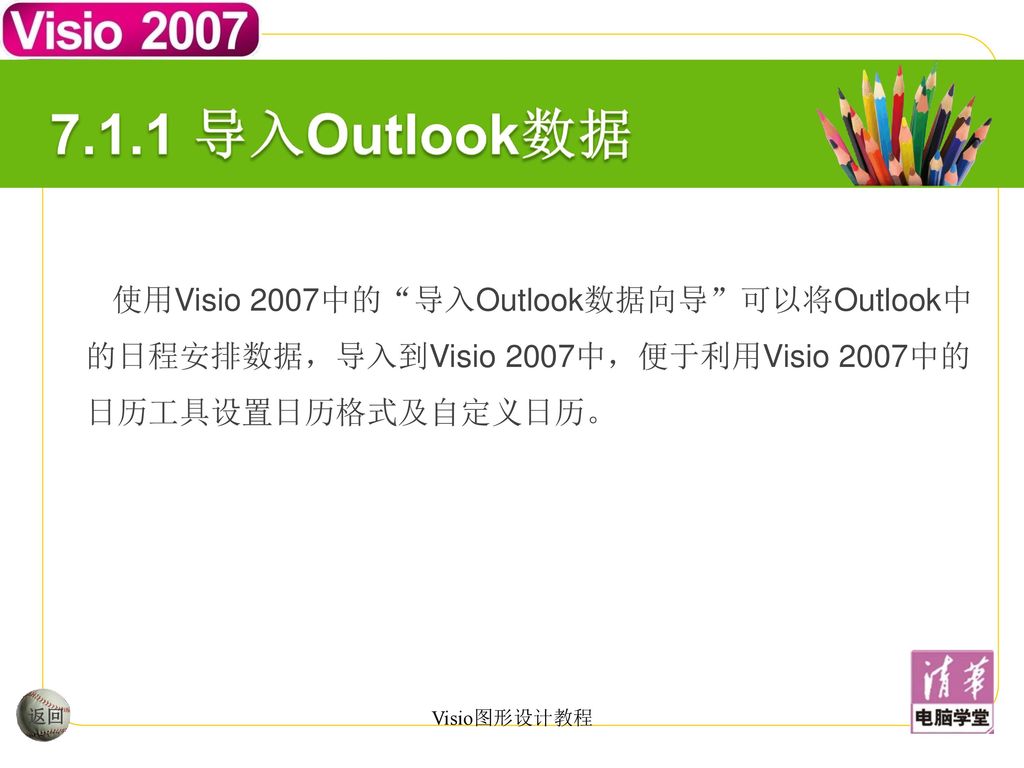 7.1.1 导入Outlook数据 使用Visio 2007中的 导入Outlook数据向导 可以将Outlook中的日程安排数据，导入到Visio 2007中，便于利用Visio 2007中的日历工具设置日历格式及自定义日历。