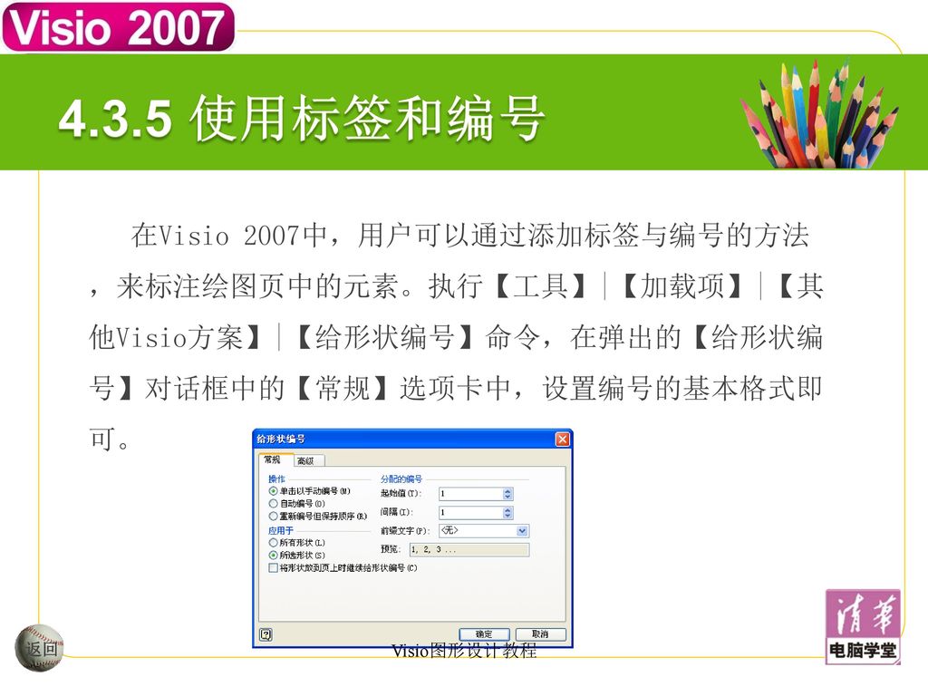 4.3.5 使用标签和编号 在Visio 2007中，用户可以通过添加标签与编号的方法，来标注绘图页中的元素。执行【工具】|【加载项】|【其他Visio方案】|【给形状编号】命令，在弹出的【给形状编号】对话框中的【常规】选项卡中，设置编号的基本格式即可。