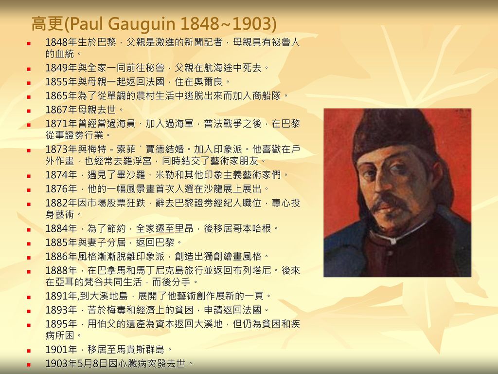 高更(Paul Gauguin 1848~1903) 1848年生於巴黎，父親是激進的新聞記者，母親具有祕魯人的血統。