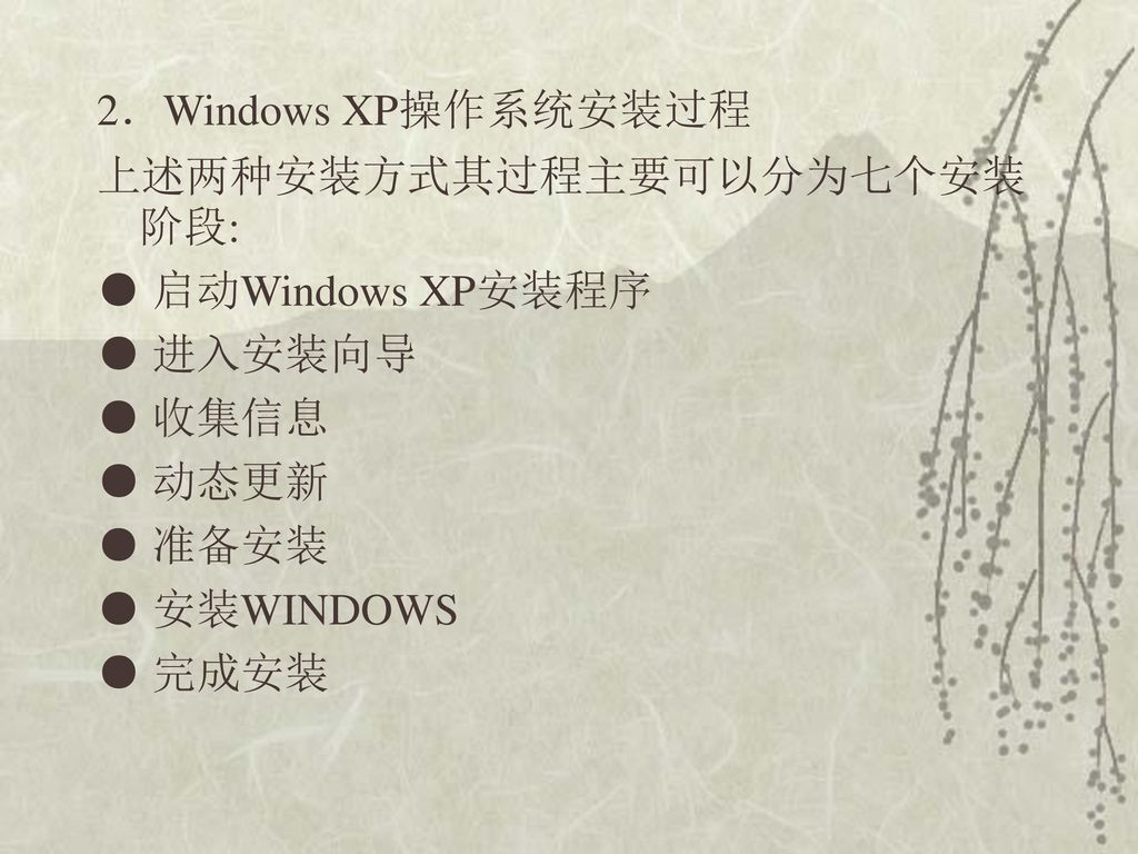 2．Windows XP操作系统安装过程 上述两种安装方式其过程主要可以分为七个安装阶段: ● 启动Windows XP安装程序 ● 进入安装向导 ● 收集信息 ● 动态更新 ● 准备安装 ● 安装WINDOWS ● 完成安装