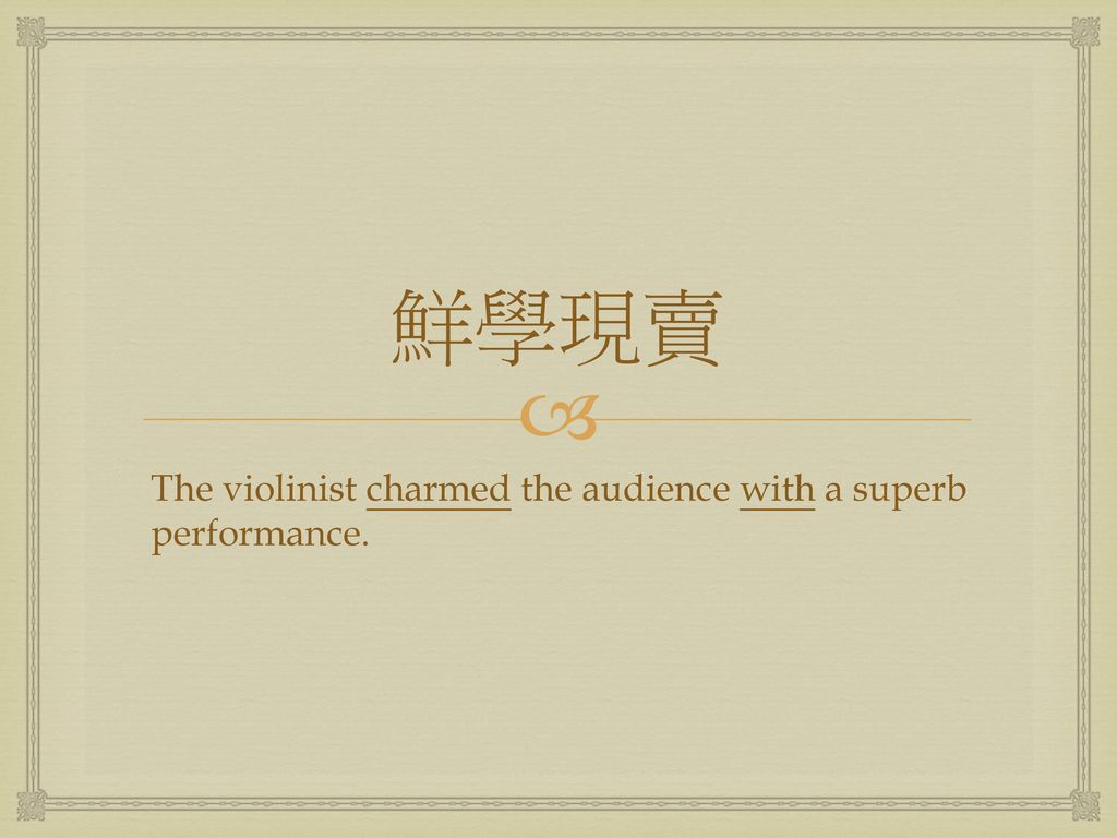 鮮學現賣 The violinist charmed the audience with a superb performance.