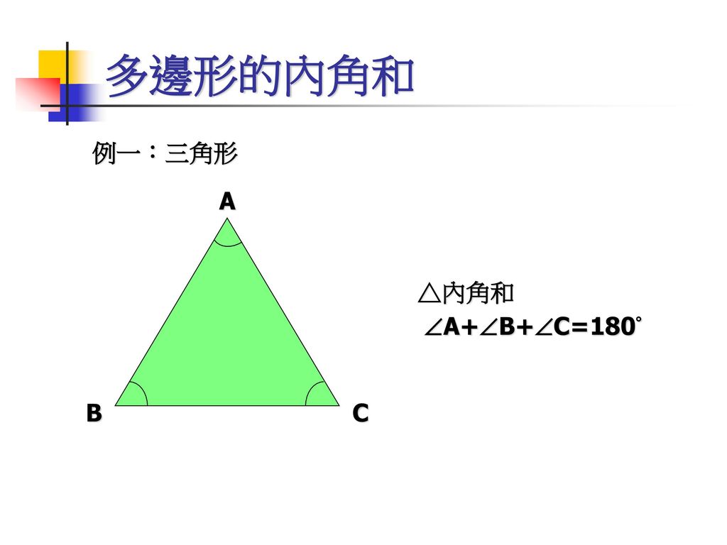 多邊形的內角和 例一：三角形 △內角和 A+B+C=180° A B C