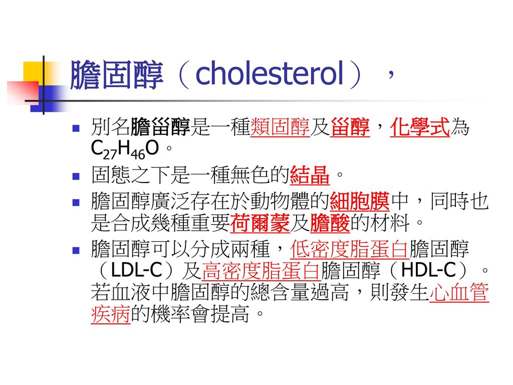 膽固醇（cholesterol）， 別名膽甾醇是一種類固醇及甾醇，化學式為C27H46O。 固態之下是一種無色的結晶。