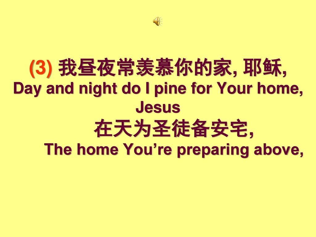 (3) 我昼夜常羡慕你的家, 耶稣, Day and night do I pine for Your home, Jesus