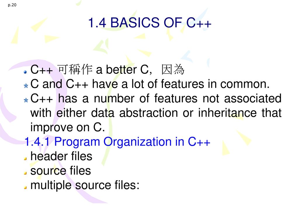 1.4 BASICS OF C++ C++ 可稱作 a better C，因為