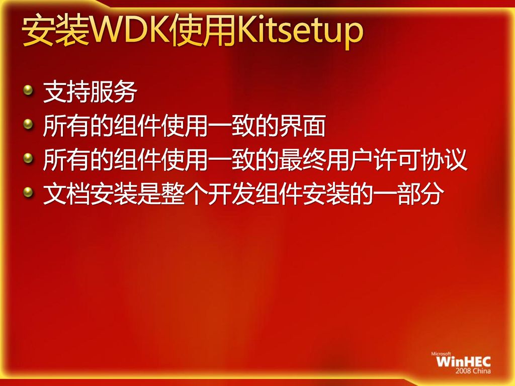 安装WDK使用Kitsetup 支持服务 所有的组件使用一致的界面 所有的组件使用一致的最终用户许可协议 文档安装是整个开发组件安装的一部分