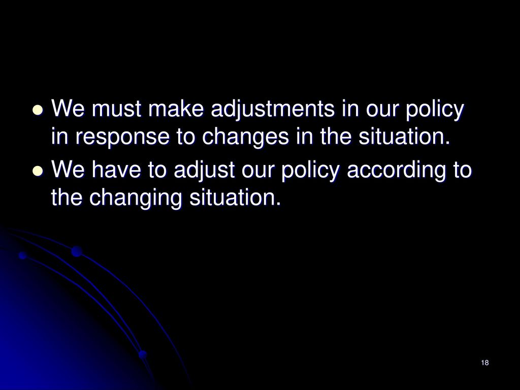 We must make adjustments in our policy in response to changes in the situation.