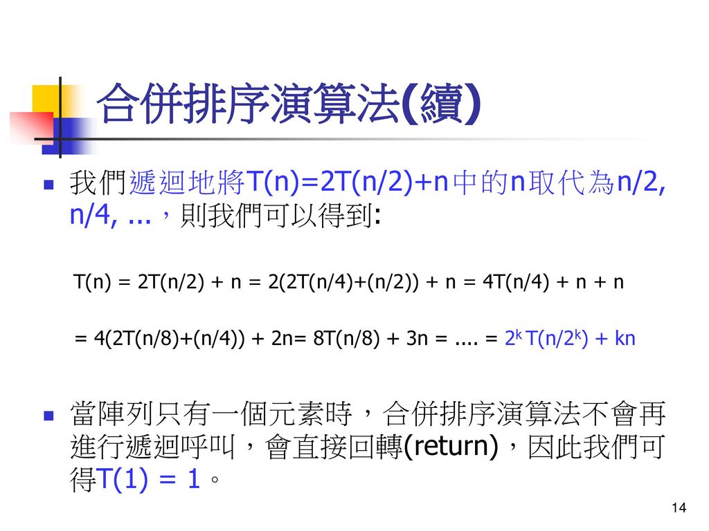 合併排序演算法(續) 我們遞迴地將T(n)=2T(n/2)+n中的n取代為n/2, n/4, ...，則我們可以得到: