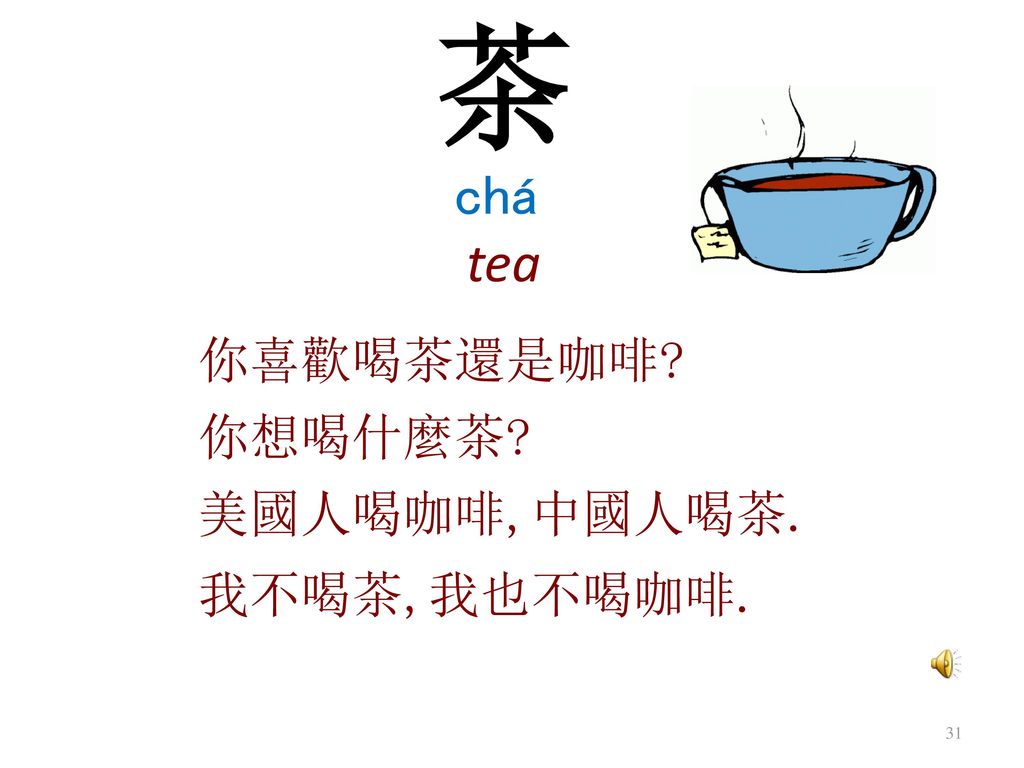茶 tea chá 你喜歡喝茶還是咖啡 你想喝什麼茶 美國人喝咖啡,中國人喝茶. 我不喝茶,我也不喝咖啡.