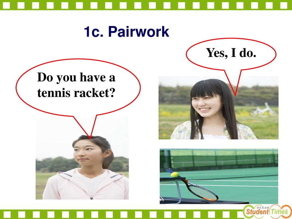 1c. Pairwork Yes, I do. Do you have a tennis racket