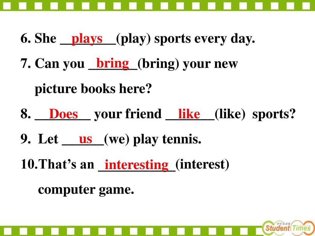 6. She ________(play) sports every day.