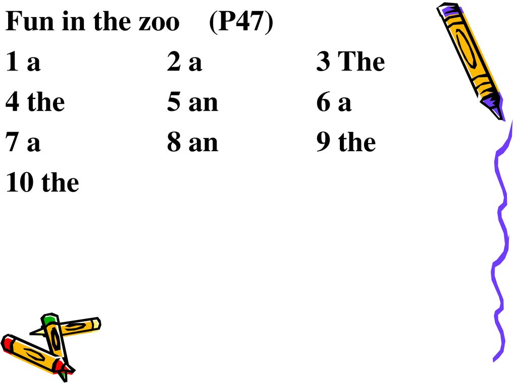 Fun in the zoo (P47) 1 a 2 a 3 The 4 the 5 an 6 a 7 a 8 an 9 the 10 the