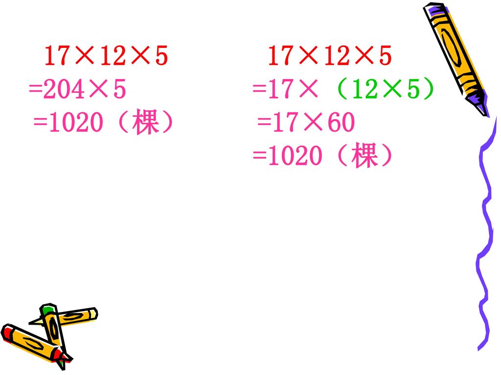 17×12×5 17×12×5 =204×5 =17×（12×5）=1020（棵） =17×60 =1020（棵）