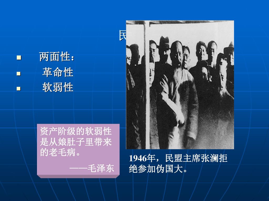 民族资产阶级 1946年，民盟主席张澜拒绝参加伪国大。 两面性： 革命性 软弱性 资产阶级的软弱性是从娘肚子里带来的老毛病。 ——毛泽东