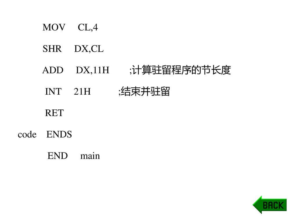 MOV CL,4 SHR DX,CL. ADD DX,11H ;计算驻留程序的节长度. INT 21H ;结束并驻留. RET.