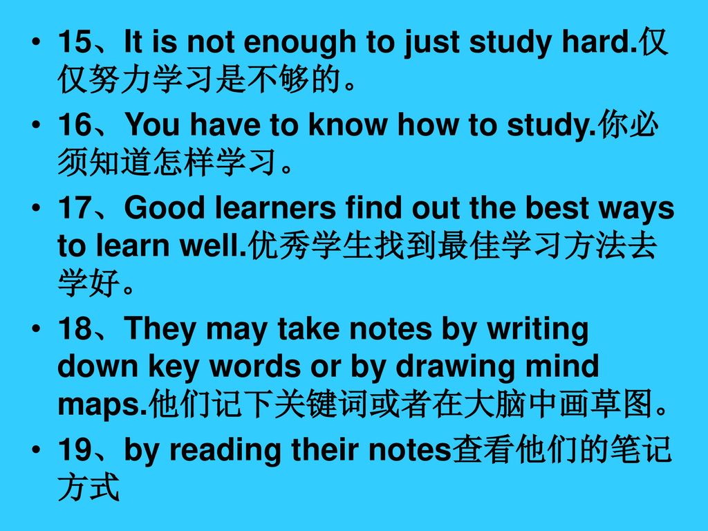 15、It is not enough to just study hard.仅仅努力学习是不够的。