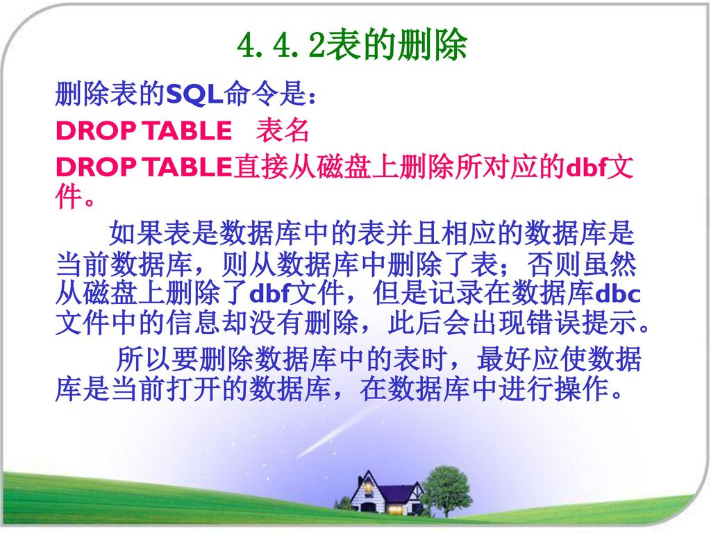 4.4.2表的删除 删除表的SQL命令是： DROP TABLE 表名 DROP TABLE直接从磁盘上删除所对应的dbf文件。