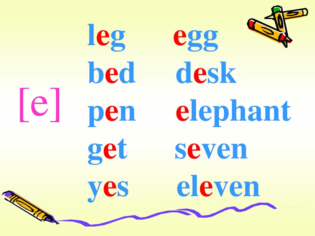 leg egg bed desk pen elephant get seven yes eleven [e]