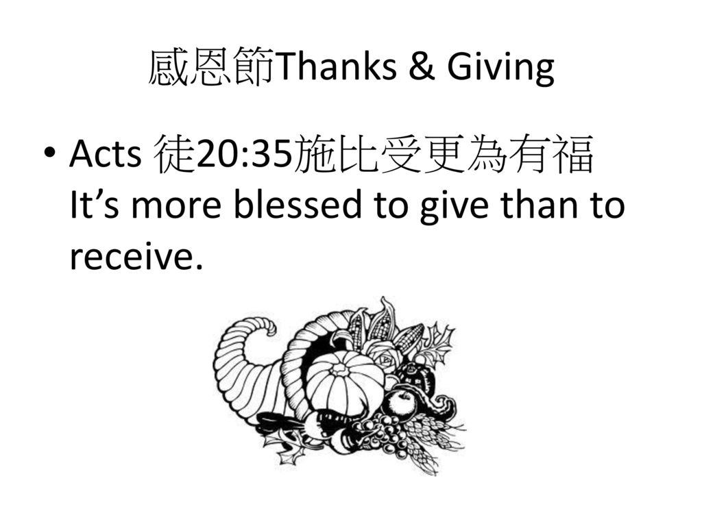 感恩節Thanks & Giving Acts 徒20:35施比受更為有福 It’s more blessed to give than to receive.