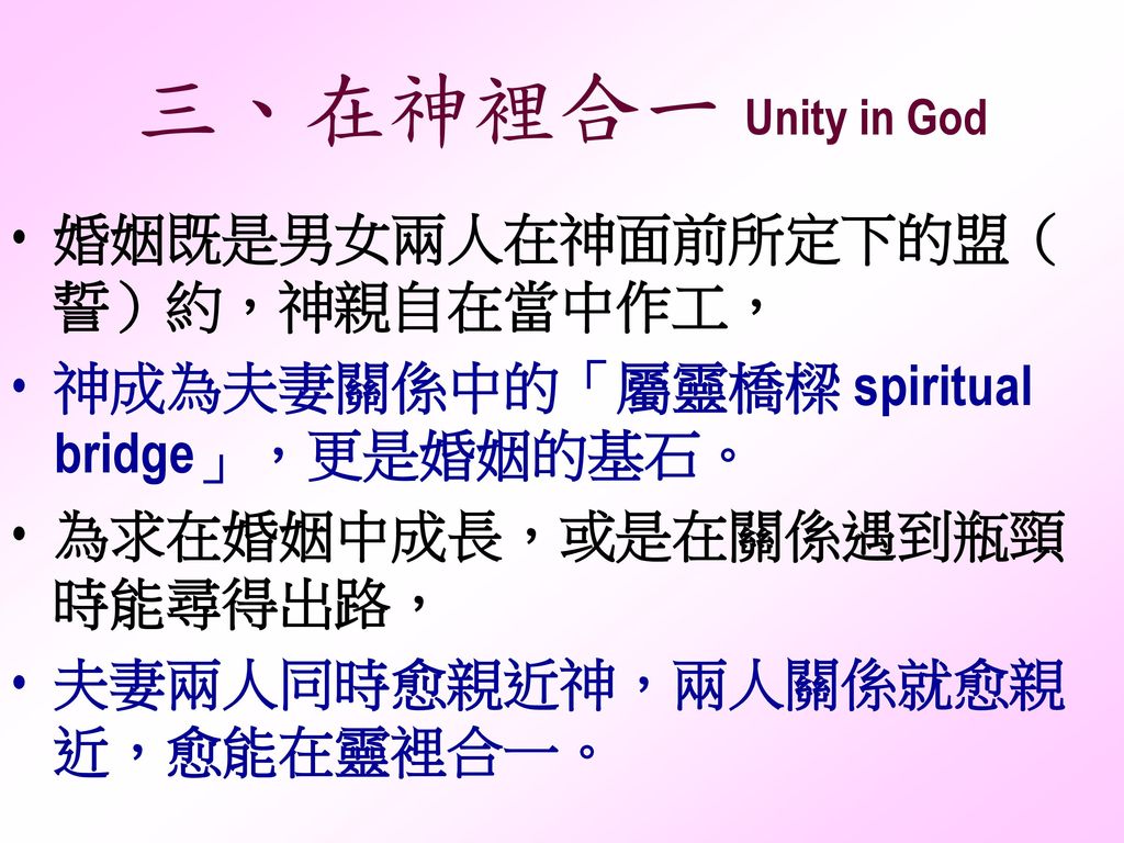 三、在神裡合一 Unity in God 婚姻既是男女兩人在神面前所定下的盟（誓）約，神親自在當中作工，
