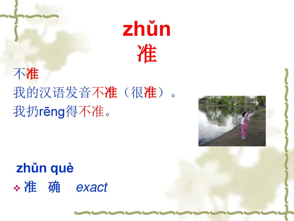 zhǔn 准 不准 我的汉语发音不准（很准）。 我扔rēnɡ得不准。 zhǔn què 准 确 exact