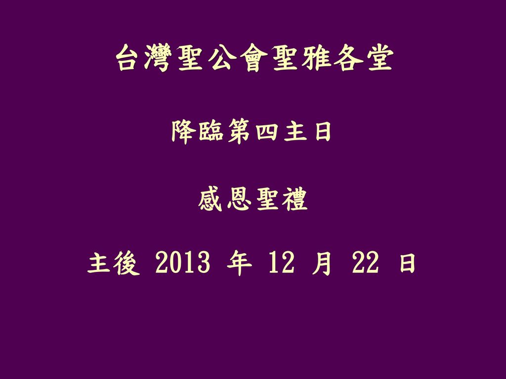 台灣聖公會聖雅各堂 降臨第四主日 感恩聖禮 主後 2013 年 12 月 22 日
