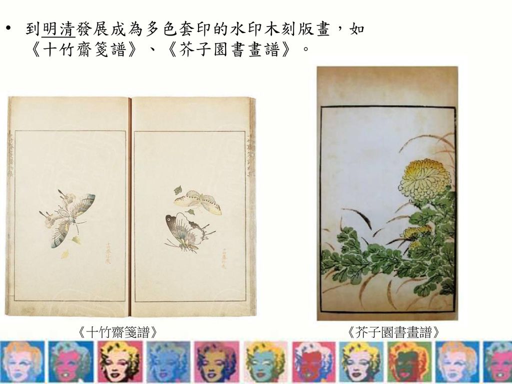 到明清發展成為多色套印的水印木刻版畫，如《十竹齋箋譜》、《芥子園書畫譜》。