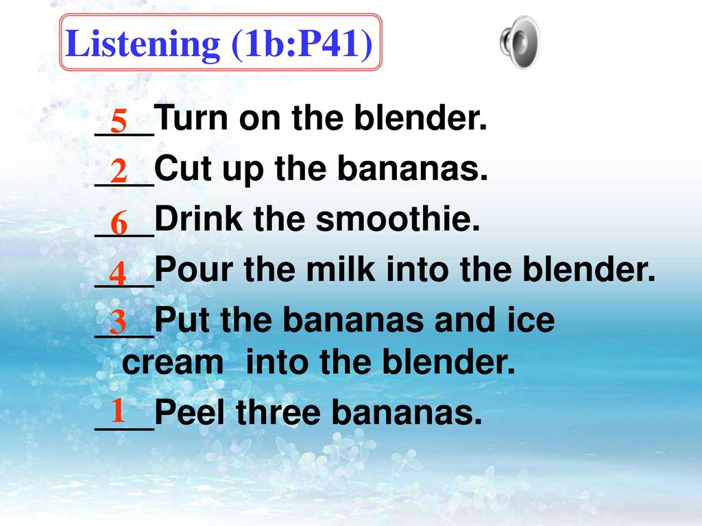 Listening (1b:P41) ___Turn on the blender. 5 ___Cut up the bananas.