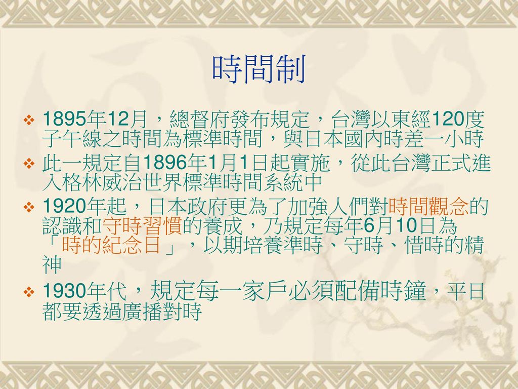 時間制 1895年12月，總督府發布規定，台灣以東經120度子午線之時間為標準時間，與日本國內時差一小時