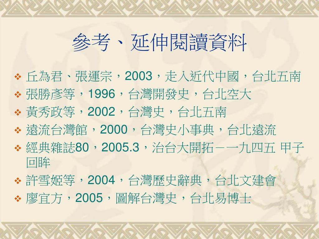 參考、延伸閱讀資料 丘為君、張運宗，2003，走入近代中國，台北五南 張勝彥等，1996，台灣開發史，台北空大