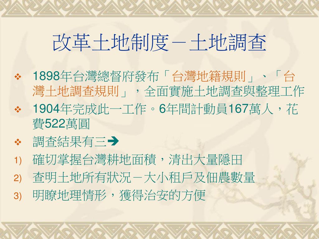 改革土地制度－土地調查 1898年台灣總督府發布「台灣地籍規則」、「台灣土地調查規則」，全面實施土地調查與整理工作