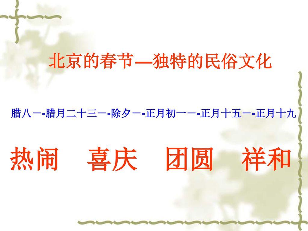 热闹 喜庆 团圆 祥和 北京的春节 —独特的民俗文化 腊八－-腊月二十三－-除夕－-正月初一－-正月十五－-正月十九