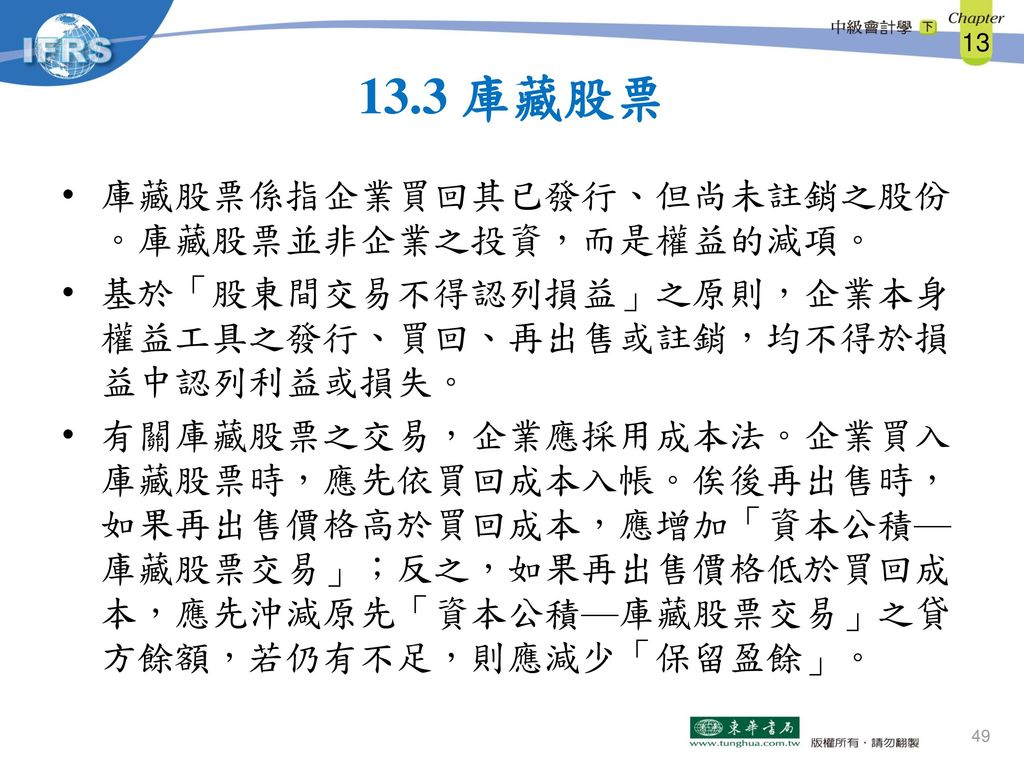 13.3 庫藏股票 庫藏股票係指企業買回其已發行、但尚未註銷之股份。庫藏股票並非企業之投資，而是權益的減項。