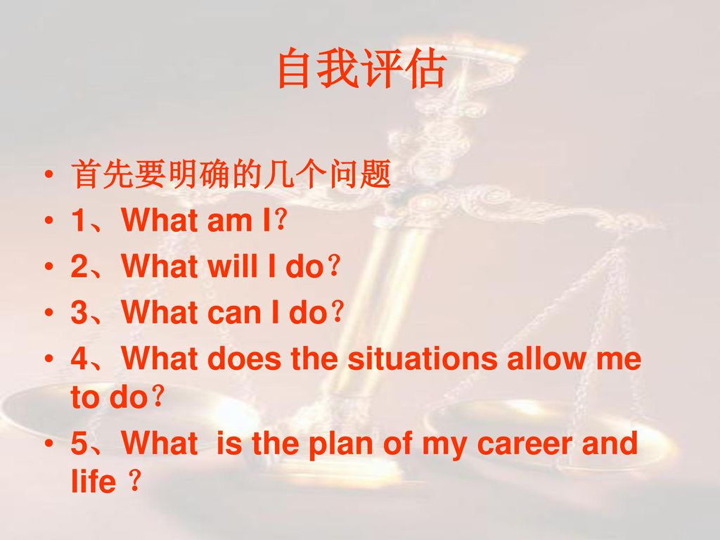 自我评估 首先要明确的几个问题 1、What am I？ 2、What will I do？ 3、What can I do？