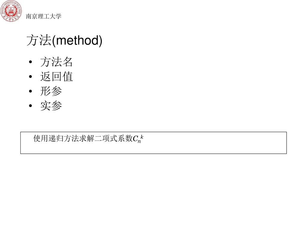 南京理工大学 方法(method) 方法名 返回值 形参 实参 使用递归方法求解二项式系数Cnk