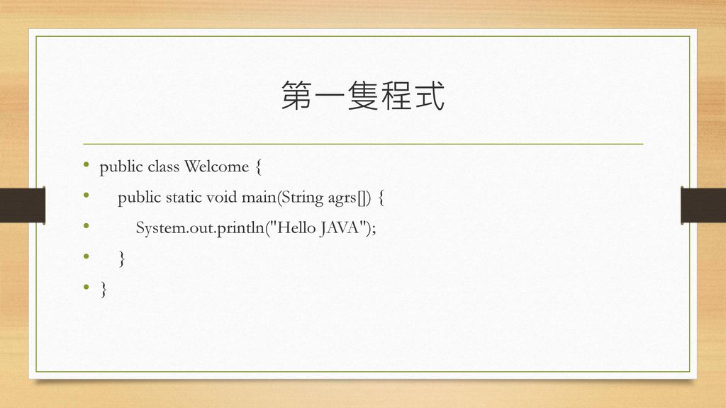 第一隻程式 public class Welcome { public static void main(String agrs[]) {