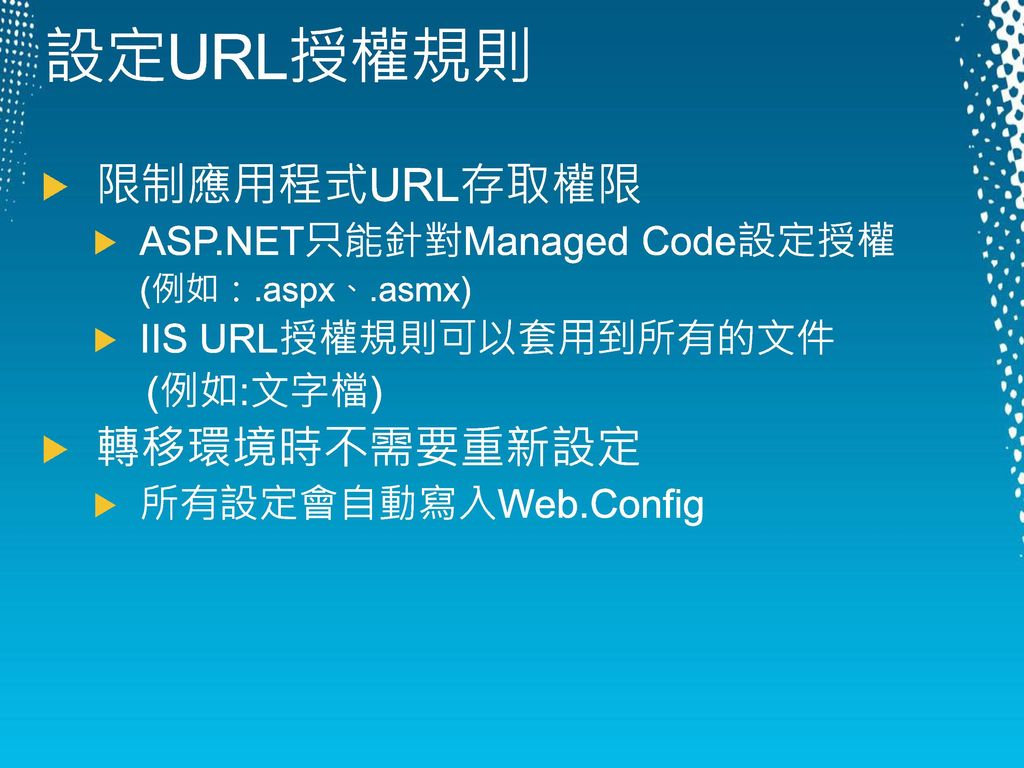 設定URL授權規則 限制應用程式URL存取權限 轉移環境時不需要重新設定 ASP.NET只能針對Managed Code設定授權