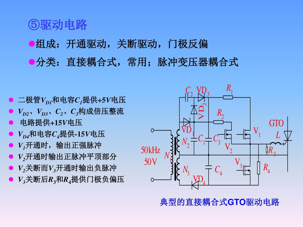 ⑤驱动电路 组成：开通驱动，关断驱动，门极反偏 分类：直接耦合式，常用；脉冲变压器耦合式 典型的直接耦合式GTO驱动电路