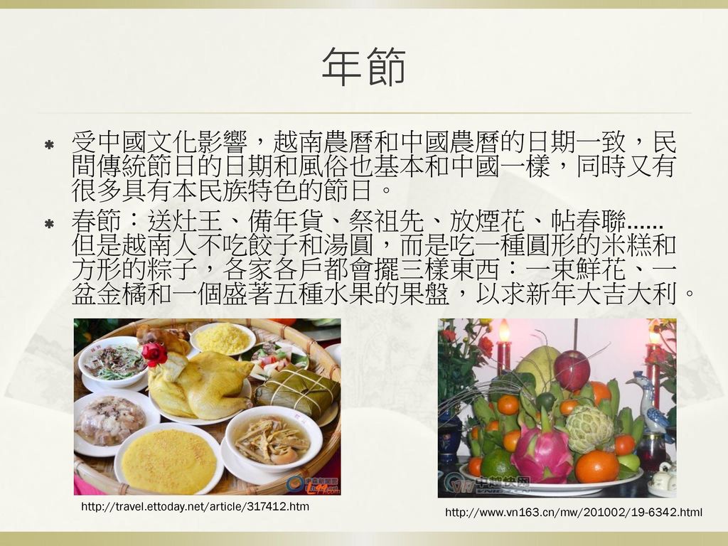 年節 受中國文化影響，越南農曆和中國農曆的日期一致，民間傳統節日的日期和風俗也基本和中國一樣，同時又有很多具有本民族特色的節日。